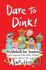 Dare to Dink!: Pickleball for Seniors and Anyone Else Who Wants to Have Fun By Sally Huss Cover Image