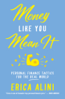 Money Like You Mean It: Personal Finance Tactics for the Real World By Erica Alini Cover Image