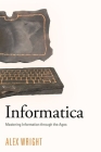 Informatica: Mastering Information Through the Ages By Alex Wright Cover Image