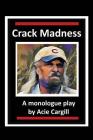 Crack Madness: A Monologue Play By Acie Cargill Cover Image