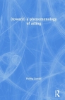 (Toward) a Phenomenology of Acting By Phillip Zarrilli Cover Image