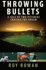 Throwing Bullets: A Tale of Two Pitchers Chasing the Dream By Roy Rowan Cover Image