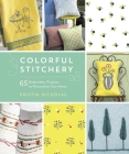 Colorful Stitchery: 65 Embroidery Projects to Personalize Your Home By Kristin Nicholas Cover Image