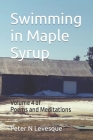 Swimming in Maple Syrup: Volume 4 of Poems and Meditations By Peter Norman Levesque Cover Image
