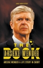 The Arsene Wenger Book: Arsene Wenger A Life Story In Short Cover Image