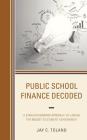 Public School Finance Decoded: A Straightforward Approach to Linking the Budget to Student Achievement By Jay C. Toland Cover Image