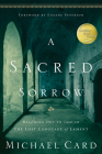 A Sacred Sorrow: Reaching Out to God in the Lost Language of Lament By Michael Card, Eugene H. Peterson (Foreword by) Cover Image
