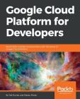 Google Cloud Platform for Developers: Build highly scalable cloud solutions with the power of Google Cloud Platform By Ted Hunter, Steven Porter Cover Image