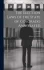 The Election Laws of the State of Colorado Annotated: Primary and General Cover Image