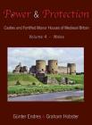Power and Protection: Castles and Fortified Manor Houses of Medieval Britain - Volume 4 - Wales By Günter Endres, Graham Hobster Cover Image