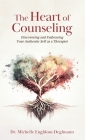 The Heart of Counseling: Discovering and Embracing Your Authentic Self as a Therapist By Michelle Engblom-Deglmann Cover Image