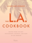 The L.A. Cookbook: Recipes from the Best Restaurants, Bakeries, and Bars in Los Angeles Cover Image