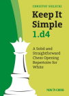 Keep It Simple 1.D4: A Solid and Straightforward Chess Opening Repertoire for White Cover Image