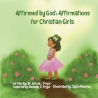 Affirmed by God: Affirmations for Christian Girls By Leticia Pryor, Jaylin Monroe (Illustrator), Kennedy Pryor (Other) Cover Image