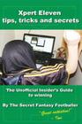 Xpert Eleven, Tips Tricks and Secrets: The Unofficial Insider's Guide to winning By Secret Fantasy Footballer Cover Image