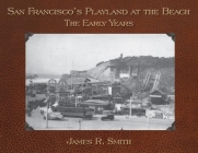 San Francisco's Playland at the Beach: The Early Years By James R. Smith Cover Image
