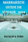 Marrakech Guide de Voyage 2024: Un Guide Complet Pour Découvrir La Ville By Anton Migneault (Translator), Natalie S. Ford Cover Image