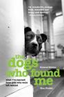 The Dogs Who Found Me: What I've Learned from Pets Who Were Left Behind By Ken Foster Cover Image