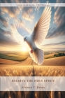 Receive the Holy Spirit: How to Receive the Return of the Latter Rain, How to be perfected by the power of the Holy Spirit and much more. Cover Image