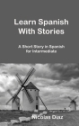 Learn Spanish With Stories: A Short Story in Spanish for Intermediate By Nicolas Diaz Cover Image