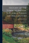 History of the Town of Antrim, N.H. for a Period of One Century: From 1744 to 1844 By John Milton 1785-1856 Whiton Cover Image