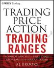 Trading Price Action Trading Ranges: Technical Analysis of Price Charts Bar by Bar for the Serious Trader (Wiley Trading #521) By Al Brooks Cover Image