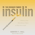 Insulin - The Crooked Timber: A History from Thick Brown Muck to Wall Street Gold By Kersten T. Hall, Mike Cooper (Read by) Cover Image