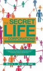 The Secret Life of Corporations: Understanding the True Nature of Business Cover Image