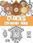 Clocks coloring book: Vintage clocks, old clocks, classic watches coloring book / clock collector gift idea / clock lover present Cover Image