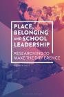 Place, Belonging and School Leadership: Researching to Make the Difference By Kathryn Riley Cover Image
