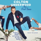 The First Time: Finding Myself and Looking for Love on Reality TV By Colton Underwood (Read by) Cover Image