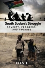 South Sudan's Struggle Poverty Progress And Promise By Elio Endless Cover Image