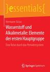 Wasserstoff Und Alkalimetalle: Elemente Der Ersten Hauptgruppe: Eine Reise Durch Das Periodensystem (Essentials) By Hermann Sicius Cover Image