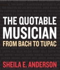 The Quotable Musician: From Bach to Tupac By Sheila E. Anderson Cover Image