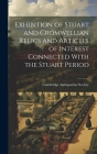 Exhibition of Stuart and Cromwellian Relics and Articles of Interest Connected With the Stuart Period By Cambridge Antiquarian Society (Cambri (Created by) Cover Image