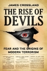 The rise of devils: Fear and the origins of modern terrorism By James Crossland Cover Image