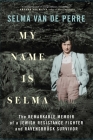 My Name Is Selma: The Remarkable Memoir of a Jewish Resistance Fighter and Ravensbrück Survivor By Selma van de Perre Cover Image