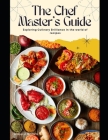 The Chef Master's Guide: Exploring Culinary Brilliance in the world of recipes By Jonas A. Brown Cover Image