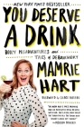 You Deserve a Drink: Boozy Misadventures and Tales of Debauchery By Mamrie Hart Cover Image