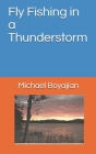 Fly Fishing in a Thunderstorm By Michael Boyajian Cover Image