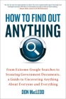 How to Find Out Anything: From Extreme Google Searches to Scouring Government Documents, a Guide to Uncovering Anything About Everyone and Everything By Don MacLeod Cover Image