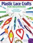 Plastic Lace Crafts for Beginners: Groovy Gimp, Super Scoubidou, and Beast Boondoggle By Phyliss Damon-Kominz, David Kominz, David Hall Cover Image