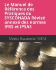 Le Manuel de Référence des Pratiques du SYSCOHADA Révisé annexés des normes IFRS et IPSAS By Martin Dieudonne Ndene Cover Image