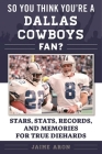 So You Think You're a Dallas Cowboys Fan?: Stars, Stats, Records, and Memories for True Diehards (So You Think You're a Team Fan) By Jaime Aron Cover Image