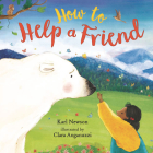 How to Help a Friend By Karl Newson, Clara Anganuzzi (Illustrator) Cover Image