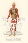 The Occult Anatomy of Man: To Which Is Added a Treatise on Occult Masonry Paperback By Manly P Hall Cover Image