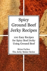 Spicy Ground Beef Jerky Recipes: 100 Easy Recipes for Spicy Beef Jerky Using Ground Beef By Brian Gary Forbes Cover Image