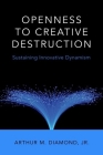 Openness to Creative Destruction: Sustaining Innovative Dynamism By Arthur M. Diamond Jr Cover Image