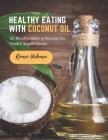 Healthy Eating with Coconut Oil: 50 Mouthwatering Recipes for Health and Wellness Cover Image