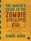The Maker's Guide to the Zombie Apocalypse: Defend Your Base with Simple Circuits, Arduino, and Raspberry Pi By Simon Monk Cover Image